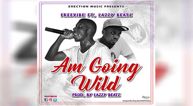 Freevibe drops am going wild feat Lazzy Beatz. 